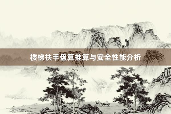 楼梯扶手盘算推算与安全性能分析